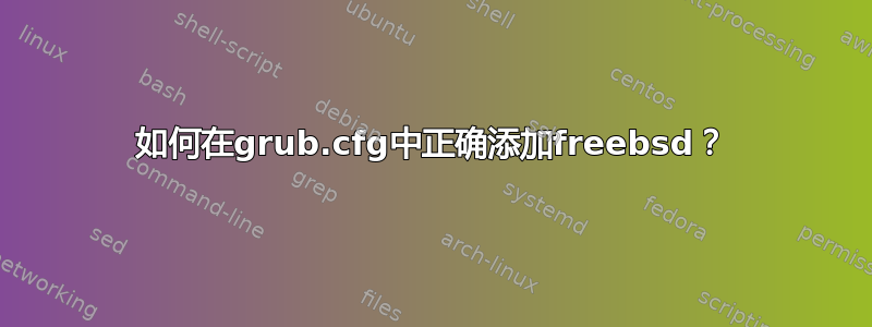 如何在grub.cfg中正确添加freebsd？