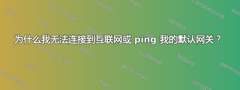 为什么我无法连接到互联网或 ping 我的默认网关？