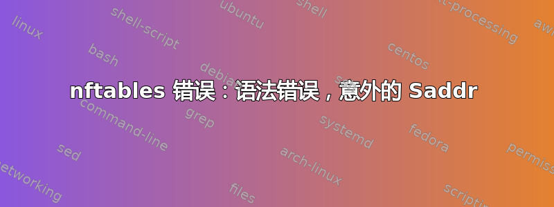 nftables 错误：语法错误，意外的 Saddr