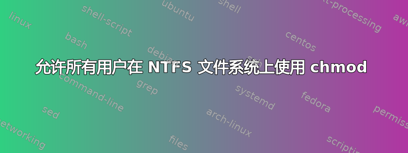 允许所有用户在 NTFS 文件系统上使用 chmod