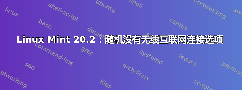 Linux Mint 20.2：随机没有无线互联网连接选项