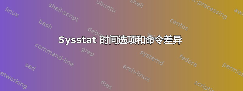 Sysstat 时间选项和命令差异