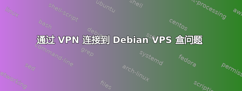 通过 VPN 连接到 Debian VPS 盒问题