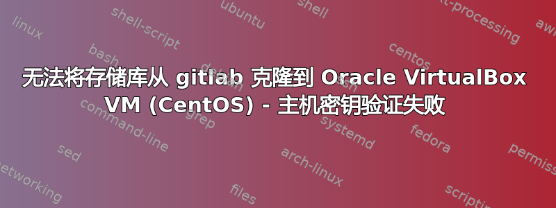 无法将存储库从 gitlab 克隆到 Oracle VirtualBox VM (CentOS) - 主机密钥验证失败