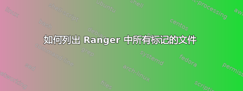 如何列出 Ranger 中所有标记的文件