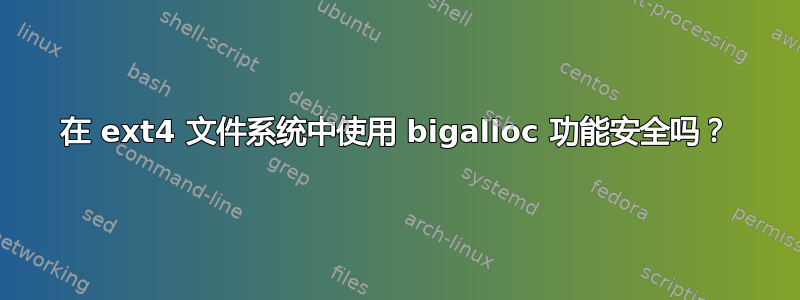 在 ext4 文件系统中使用 bigalloc 功能安全吗？