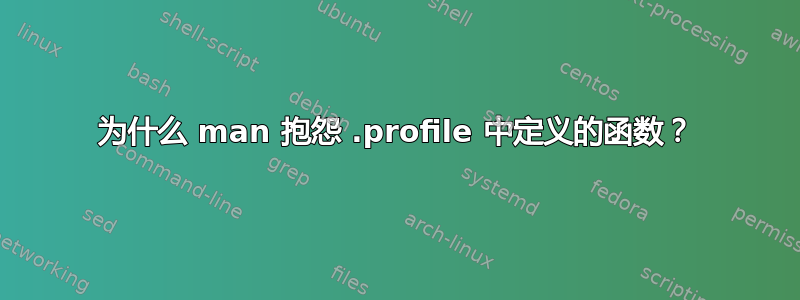 为什么 man 抱怨 .profile 中定义的函数？