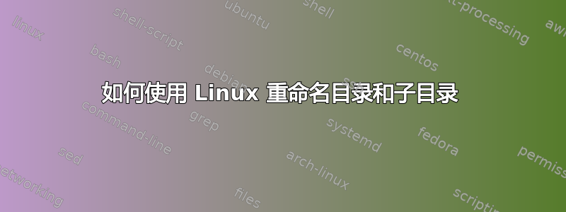 如何使用 Linux 重命名目录和子目录