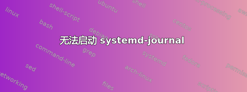 无法启动 systemd-journal