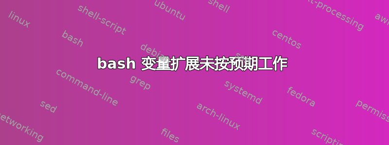 bash 变量扩展未按预期工作