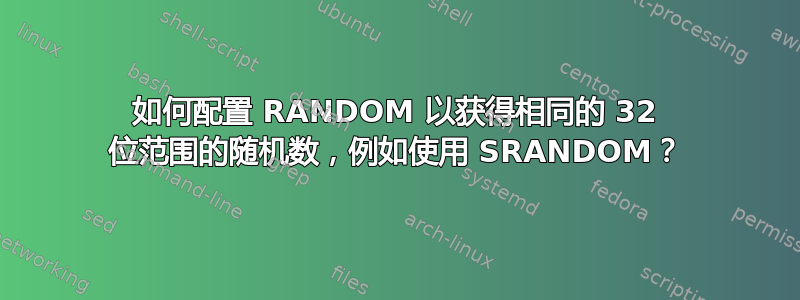 如何配置 RANDOM 以获得相同的 32 位范围的随机数，例如使用 SRANDOM？