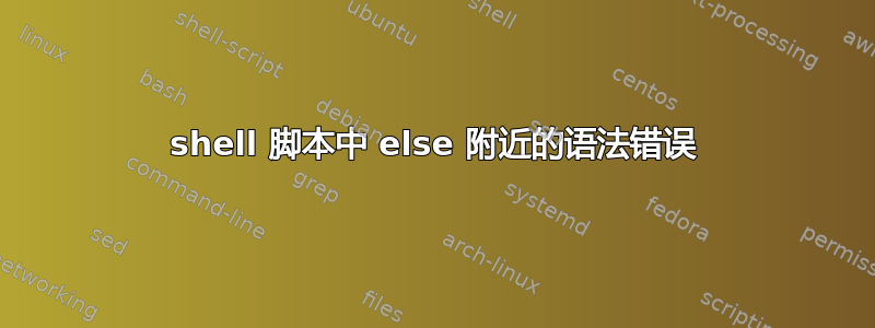 shell 脚本中 else 附近的语法错误