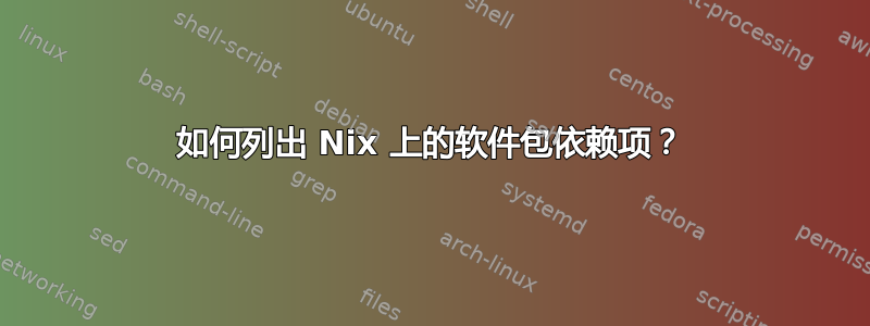 如何列出 Nix 上的软件包依赖项？