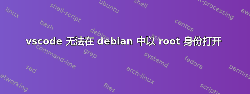 vscode 无法在 debian 中以 root 身份打开