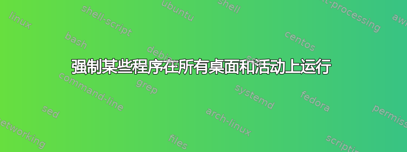 强制某些程序在所有桌面和活动上运行