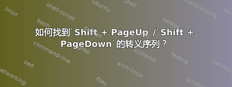 如何找到`Shift + PageUp`/`Shift + PageDown`的转义序列？