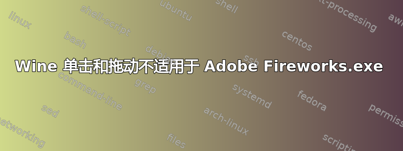 Wine 单击和拖动不适用于 Adob​​e Fireworks.exe