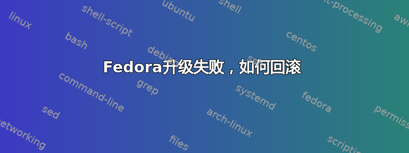 Fedora升级失败，如何回滚