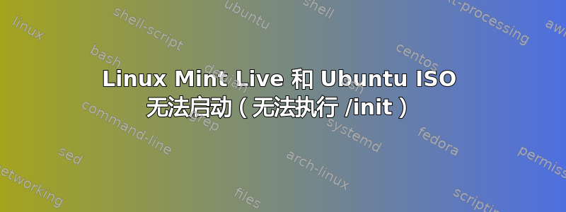 Linux Mint Live 和 Ubuntu ISO 无法启动（无法执行 /init）