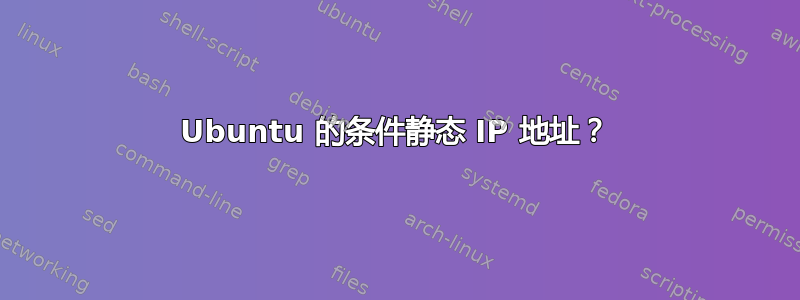 Ubuntu 的条件静态 IP 地址？