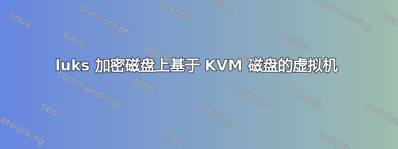 luks 加密磁盘上基于 KVM 磁盘的虚拟机