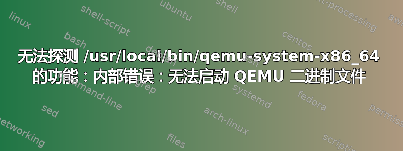 无法探测 /usr/local/bin/qemu-system-x86_64 的功能：内部错误：无法启动 QEMU 二进制文件