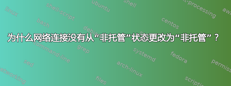 为什么网络连接没有从“非托管”状态更改为“非托管”？