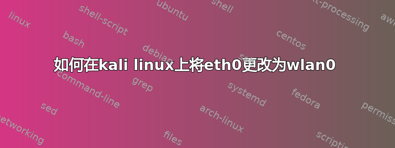 如何在kali linux上将eth0更改为wlan0