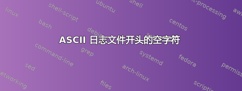 ASCII 日志文件开头的空字符