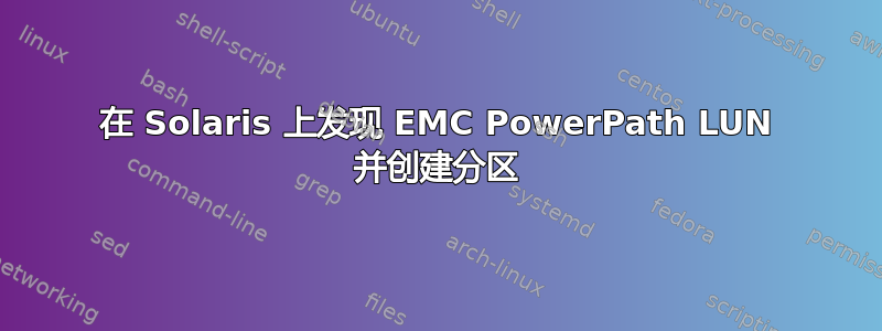 在 Solaris 上发现 EMC PowerPath LUN 并创建分区