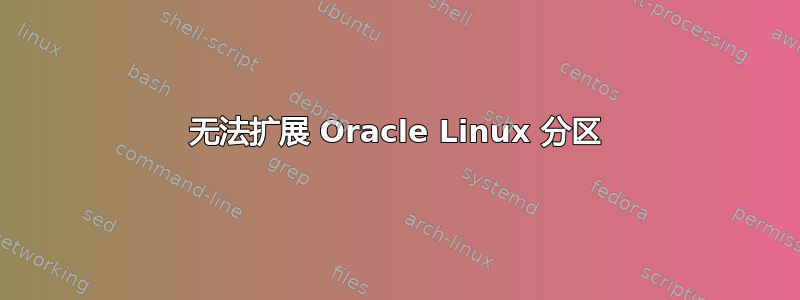 无法扩展 Oracle Linux 分区