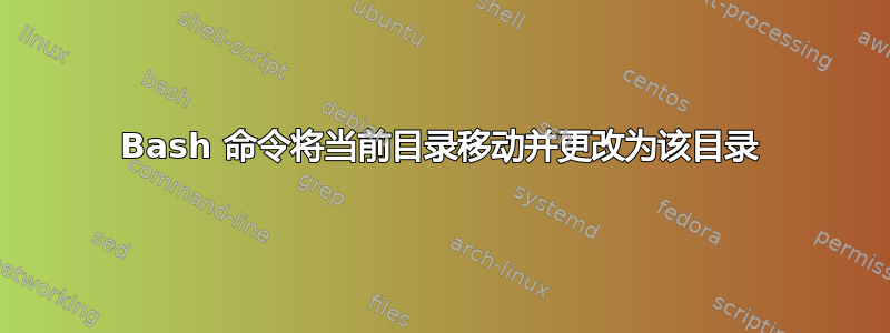 Bash 命令将当前目录移动并更改为该目录