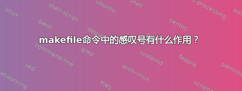 makefile命令中的感叹号有什么作用？