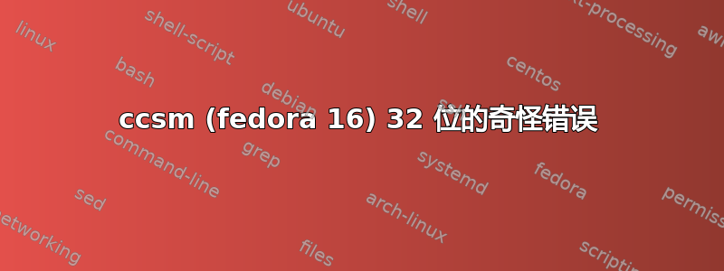 ccsm (fedora 16) 32 位的奇怪错误