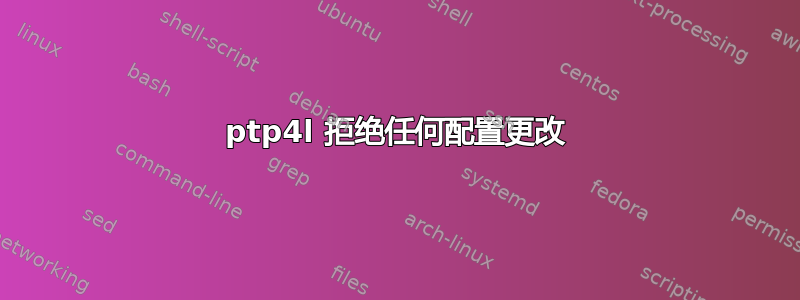 ptp4l 拒绝任何配置更改