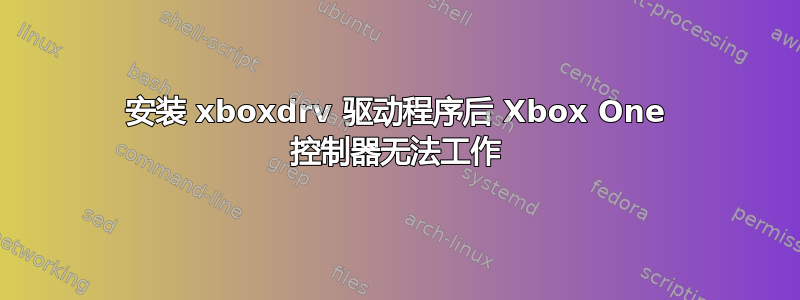 安装 xboxdrv 驱动程序后 Xbox One 控制器无法工作