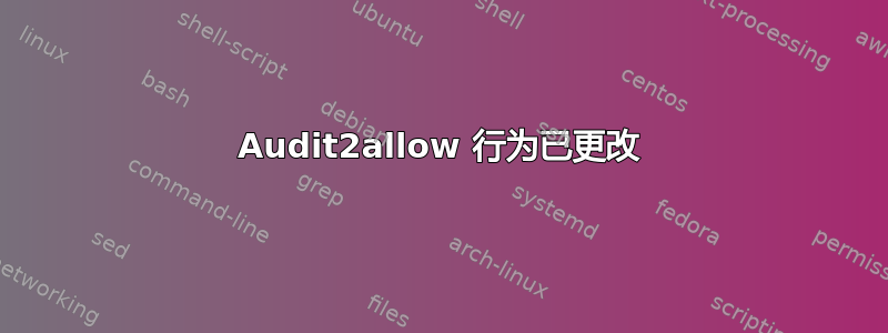 Audit2allow 行为已更改