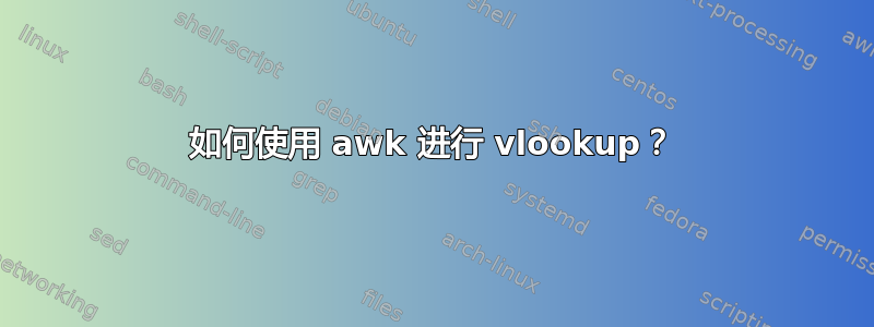 如何使用 awk 进行 vlookup？