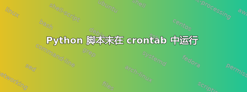 Python 脚本未在 crontab 中运行