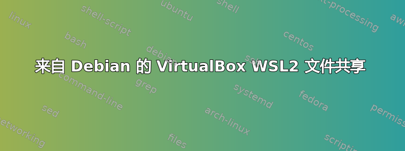 来自 Debian 的 VirtualBox WSL2 文件共享