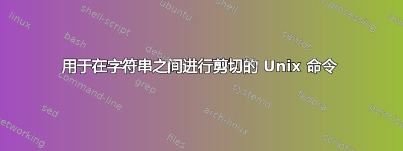 用于在字符串之间进行剪切的 Unix 命令