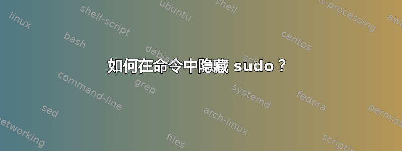 如何在命令中隐藏 sudo？