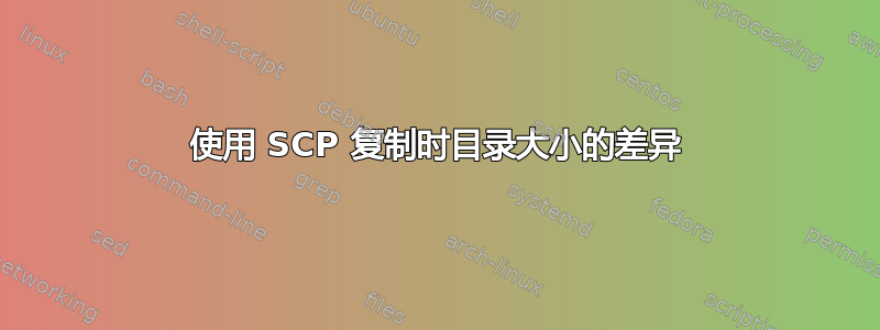 使用 SCP 复制时目录大小的差异