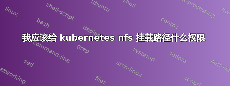 我应该给 kubernetes nfs 挂载路径什么权限