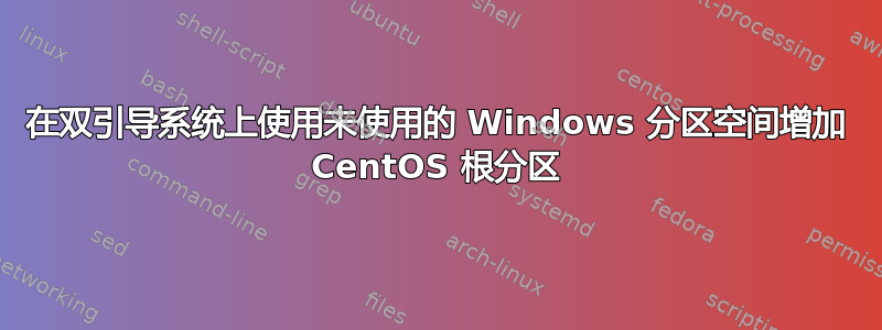 在双引导系统上使用未使用的 Windows 分区空间增加 CentOS 根分区