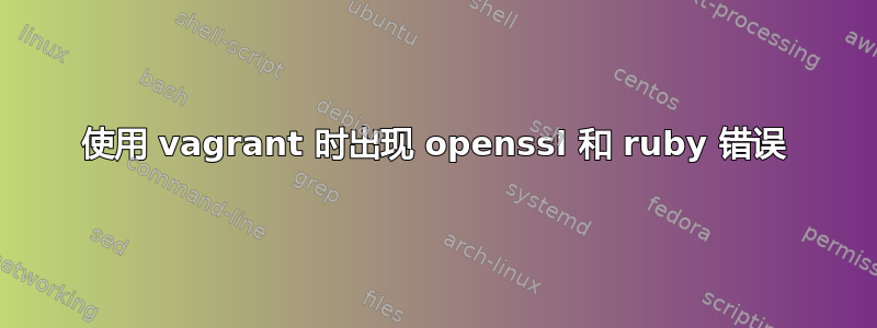 使用 vagrant 时出现 openssl 和 ruby​​ 错误