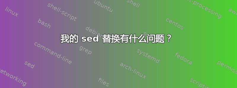 我的 sed 替换有什么问题？