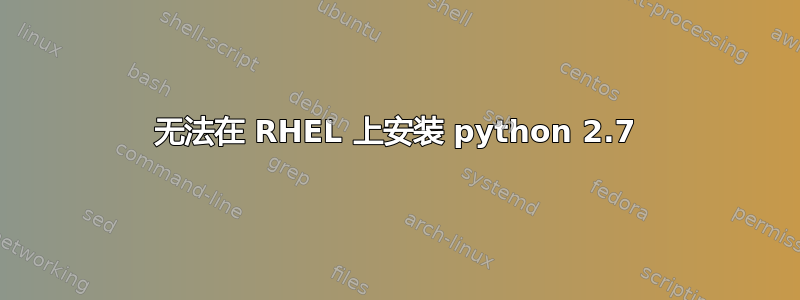 无法在 RHEL 上安装 python 2.7