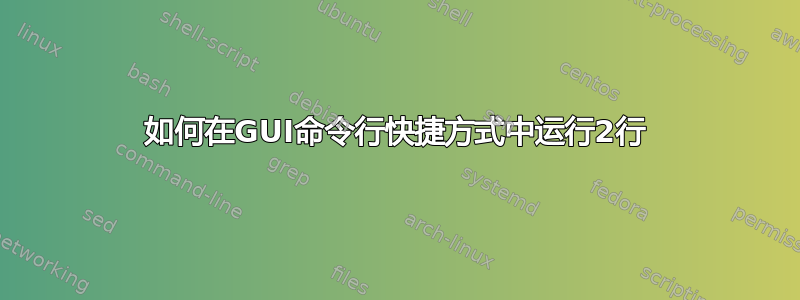 如何在GUI命令行快捷方式中运行2行