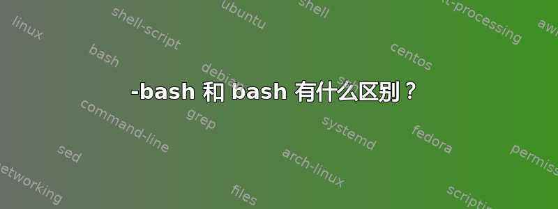 -bash 和 bash 有什么区别？